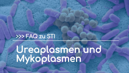 FAQ zu STI: Ureaplasmen und Mykoplasmen