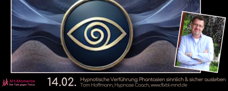 14.02. Hypnotische Verführung: Phantasien sinnlich & sicher ausleben, Tom Hoffmann, Hypnose Coach, www.flxbl-mnd.de