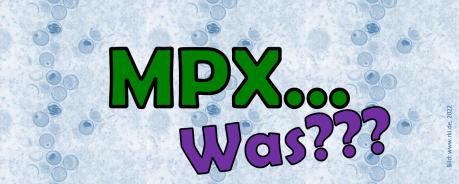 Es steht in grün: "MPX..." und in lila darunter: "Was???". Im Hintergrund ist eine Nahaufnahme von Viren zu sehen. Diese ist blau eingefärbt.