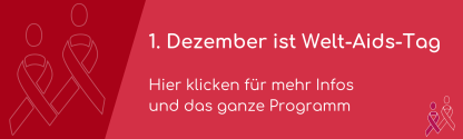 1. Dezember ist Welt-Aids-Tag. Hier gehts zu allen Veranstaltungen.