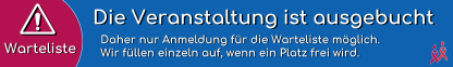Die Veranstaltung ist ausgebucht. Daher nur Anmeldung f&uuml;r die Warteliste m&ouml;glich.  Wir schalten einzeln frei, wenn ein Platz frei wird.