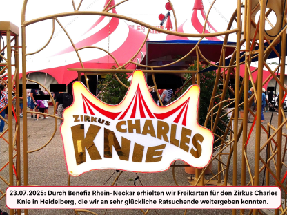 23.07.2025: Durch Benefiz Rhein-Neckar erhielten wir Freikarten für den Zirkus Charles Knie in Heidelberg, die wir an sehr glückliche Ratsuchende weitergeben konnten. 