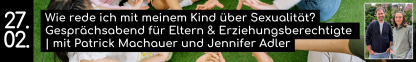 27.02. Wie rede ich mit meinem Kind über Sexualität? Gesprächsabend für Eltern & Erziehungsberechtigte  | mit Patrick Machauer und Jennifer Adler