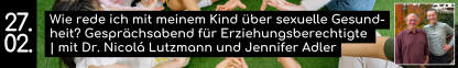27.02. Wie rede ich mit meinem Kind über Sexualität? Gesprächsabend für Eltern & Erziehungsberechtigte  | mit Dr. Nicolá Lutzmann und Jennifer Adler