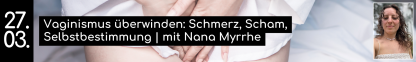27.03. Vaginismus | mit Nana Myrrhe
