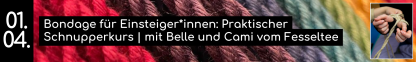 01.04. Bondage f&uuml;r Einsteiger*innen: Praktischer Schnupperkurs | mit Belle und Cami vom Fesseltee
