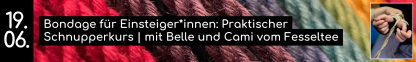 19.06. Bondage f&uuml;r Einsteiger*innen: Praktischer Schnupperkurs | mit Belle und Cami vom Fesseltee