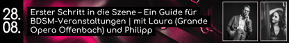 28.08. Erster Schritt in die Szene &ndash; Ein Guide f&uuml;r BDSM-Veranstaltungen | mit Laura (Grande Opera Offenbach) und Philipp
