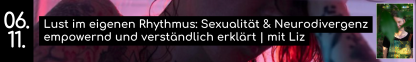 06.11. Lust im eigenen Rhythmus: Sexualit&auml;t & Neurodivergenz empowernd und verst&auml;ndlich erkl&auml;rt | mit Liz