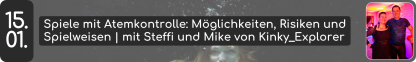 15. 01. Spiele mit Atemkontrolle: M&ouml;glichkeiten, Risiken und Spielweisen | mit Steffi und Mike von Kinky_Explorer