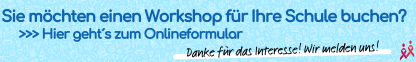 Sie möchten einen Workshop für Ihre Schule buchen? Hier gehts zum Onlineformular.