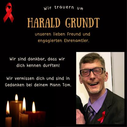 Todesanzeige von Harald Grundt: Wir trauern um Harald, unseren lieben Freund und engagierten Ehrenamtler. Wir sind dankbar, dass wir dich kennen durften! Wir vermissen dich und sind in Gedanken bei deinem Mann Tom.